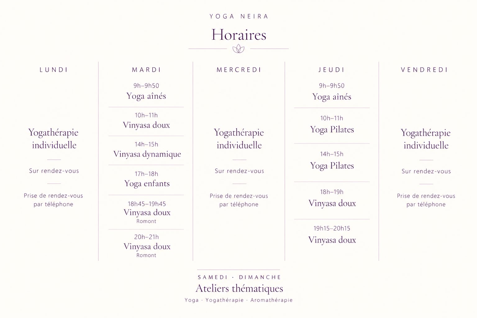 Horaires de la semaine : yogathérapie individuelle sur rendez-vous le lundi, mercredi et vendredi ; cours de groupe le mardi (yoga aînés, vinyasa doux et dynamique, yoga enfants, deux cours à Romont) et le jeudi (yoga aînés, yoga Pilates, vinyasa doux) ; ateliers thématiques le samedi et le dimanche
